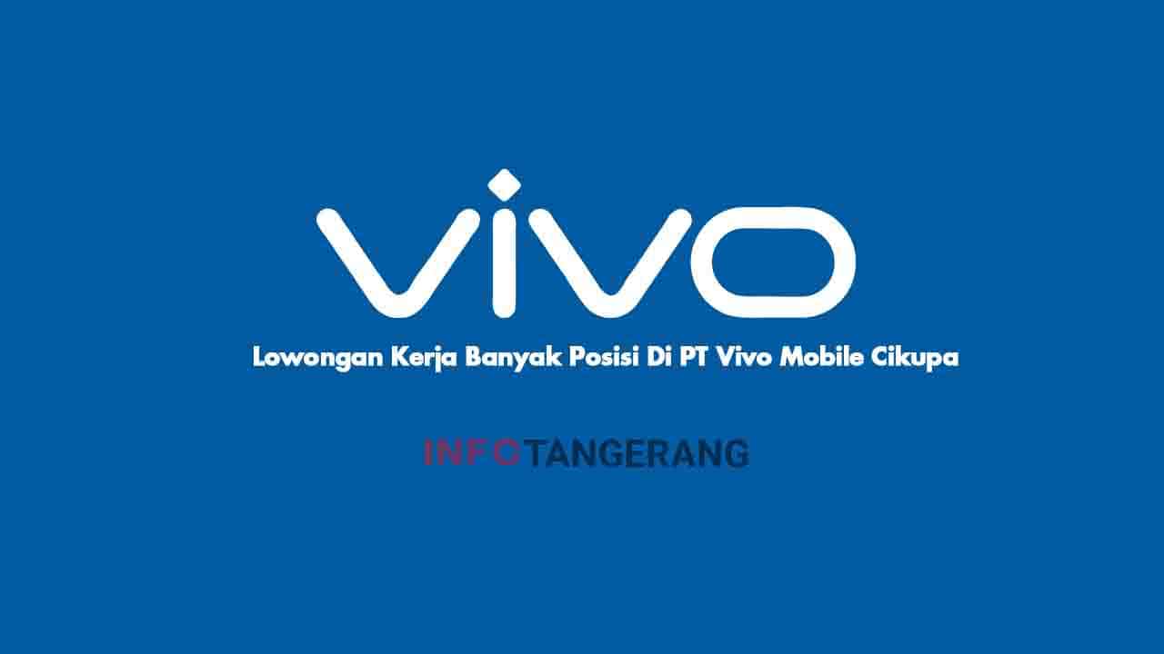 Lowongan kerja Besar – Besaran Di PT Vivo Mobile Cikupa Bulan Maret